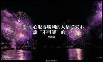 凡是決心取得勝利的人是從來不說“不可能”的。 — 拿破崙