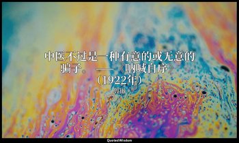 中医不过是一种有意的或无意的骗子。 ——《呐喊自序》（1922年） — 魯迅
