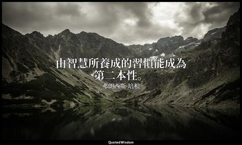 由智慧所養成的習慣能成為第二本性。 — 弗朗西斯·培根