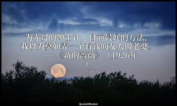为赤贫的绅士计，目前最好的方法，我以为莫如弄一个有钱的女人做老婆。 ——《新的蔷薇》（1926年） — 魯迅