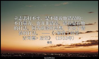 立志去打不平，是不能说他错误的；不自量力，也并非错误。错误是在他的打法。因为胡涂的思想，引出了错误的打法。 ——《<解放了的堂·吉诃德> 后记》（1933年） — 魯迅