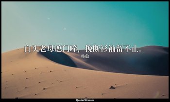 白头老母遮门啼，挽断衫袖留不止。 — 韩愈