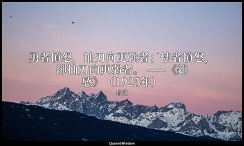 勇者憤怒，抽刃向更強者；怯者憤怒，卻抽刃向更弱者。 ——《雜感》（1925年） — 魯迅